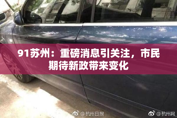 91苏州：重磅消息引关注，市民期待新政带来变化