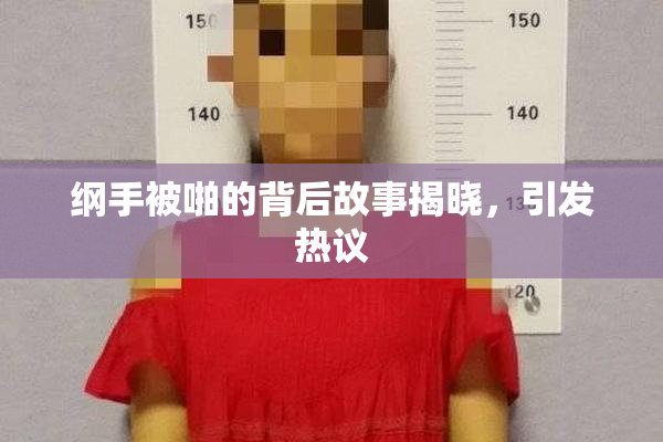 纲手被啪的背后故事揭晓，引发热议