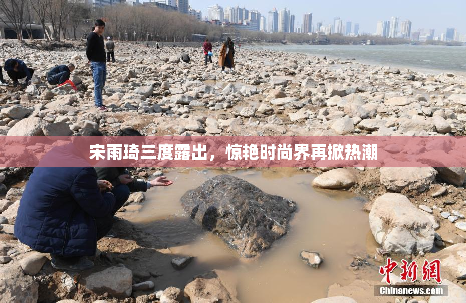 宋雨琦三度露出，惊艳时尚界再掀热潮
