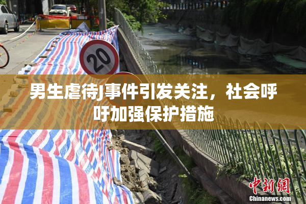 男生虐待J事件引发关注，社会呼吁加强保护措施