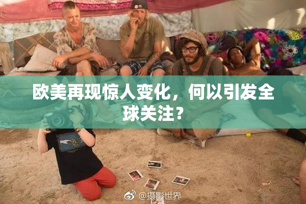 欧美再现惊人变化，何以引发全球关注？