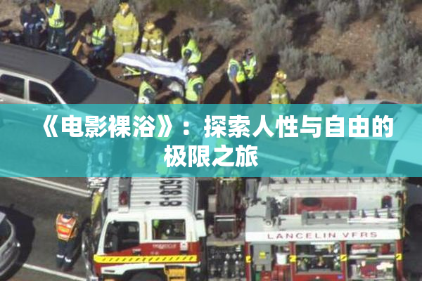 《电影裸浴》：探索人性与自由的极限之旅