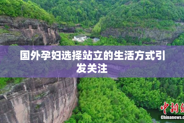 国外孕妇选择站立的生活方式引发关注