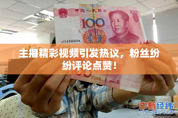 主播精彩视频引发热议，粉丝纷纷评论点赞！