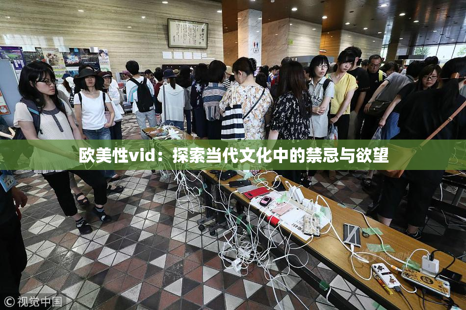 欧美性vid：探索当代文化中的禁忌与欲望
