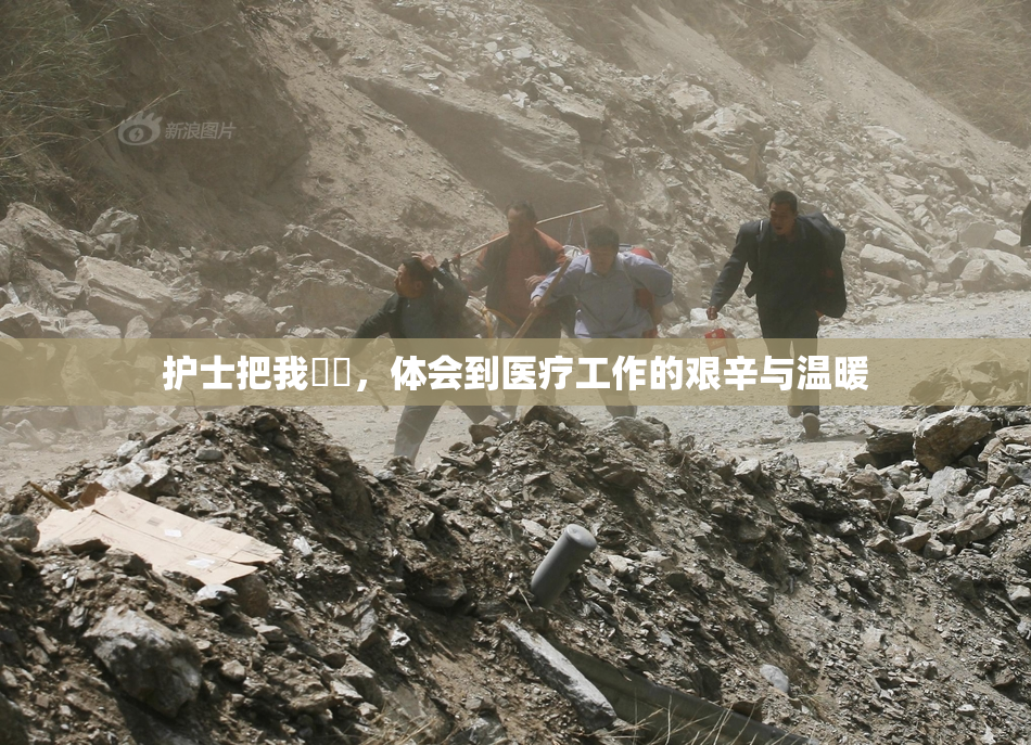 护士把我亅亅，体会到医疗工作的艰辛与温暖