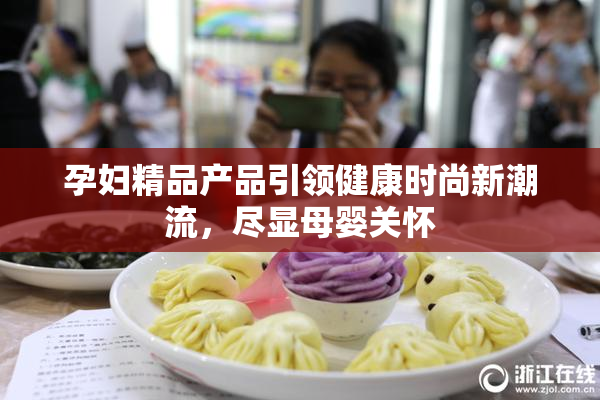 孕妇精品产品引领健康时尚新潮流，尽显母婴关怀