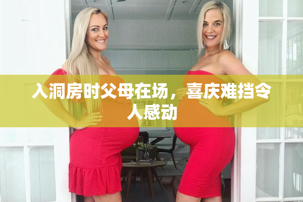 入洞房时父母在场，喜庆难挡令人感动
