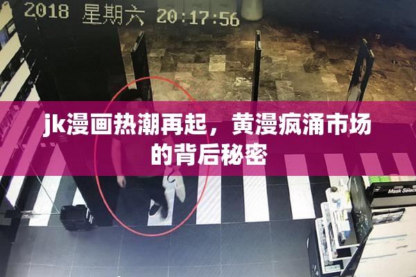jk漫画热潮再起，黄漫疯涌市场的背后秘密