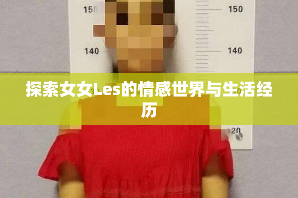 探索女女Les的情感世界与生活经历