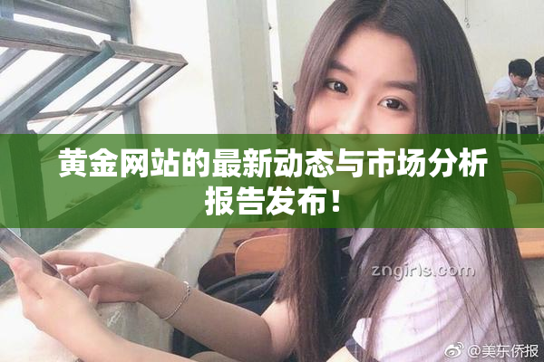 黄金网站的最新动态与市场分析报告发布！