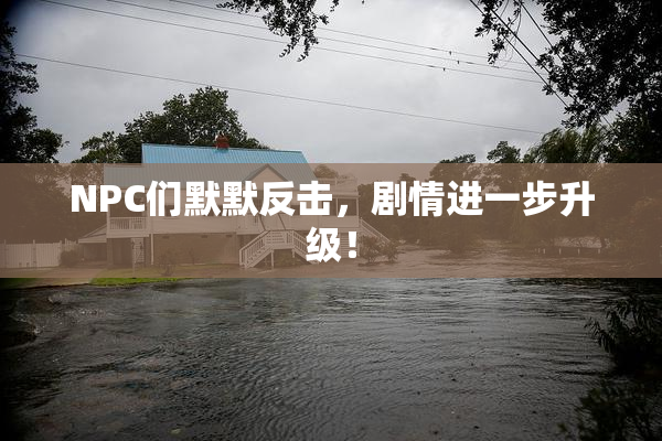 NPC们默默反击，剧情进一步升级！