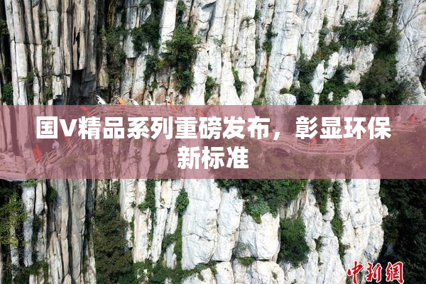 国V精品系列重磅发布，彰显环保新标准
