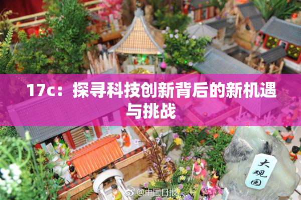 17c：探寻科技创新背后的新机遇与挑战