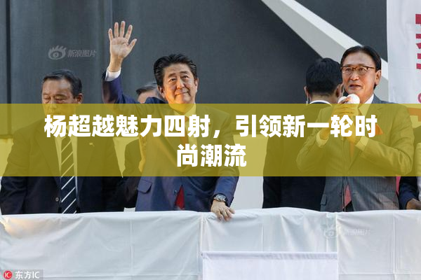 杨超越魅力四射，引领新一轮时尚潮流