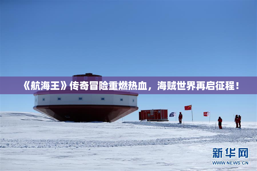 《航海王》传奇冒险重燃热血，海贼世界再启征程！