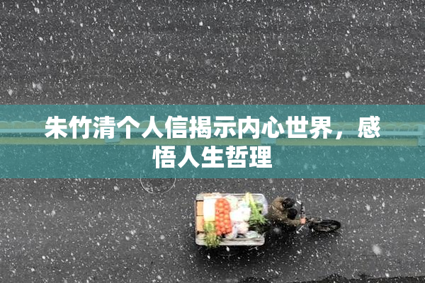 朱竹清个人信揭示内心世界，感悟人生哲理