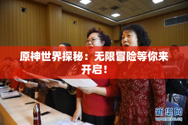 原神世界探秘：无限冒险等你来开启！
