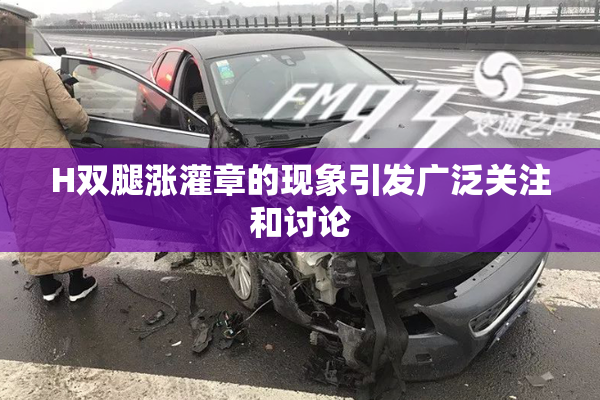 H双腿涨灌章的现象引发广泛关注和讨论