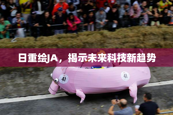 日重绘JA，揭示未来科技新趋势