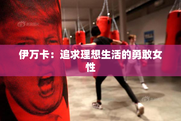 伊万卡：追求理想生活的勇敢女性
