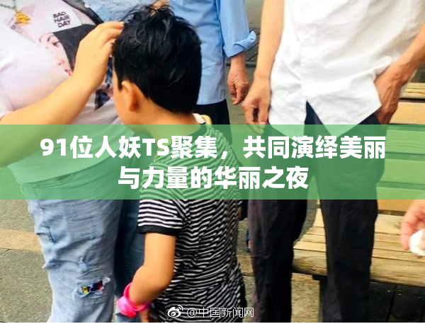 91位人妖TS聚集，共同演绎美丽与力量的华丽之夜