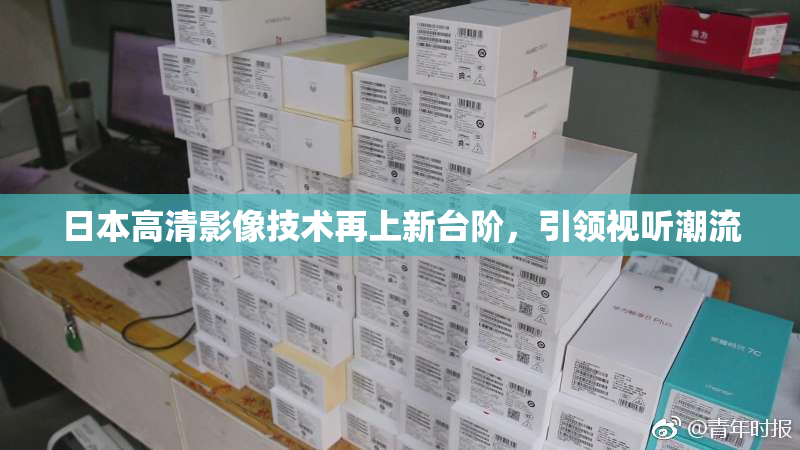 日本高清影像技术再上新台阶，引领视听潮流