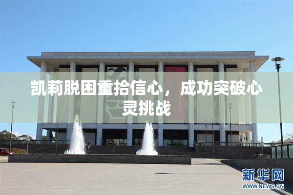 凯莉脱困重拾信心，成功突破心灵挑战