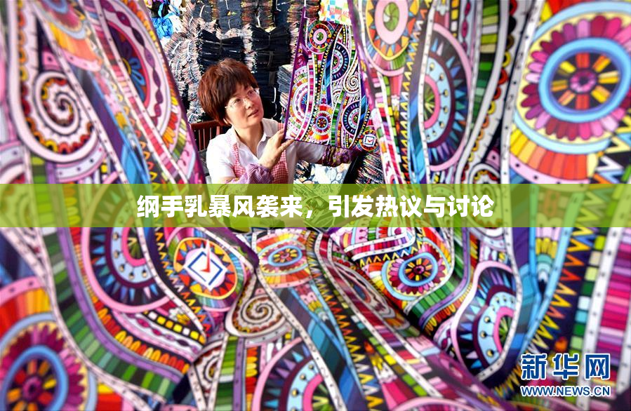 纲手乳暴风袭来，引发热议与讨论
