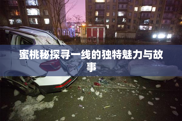 蜜桃秘探寻一线的独特魅力与故事