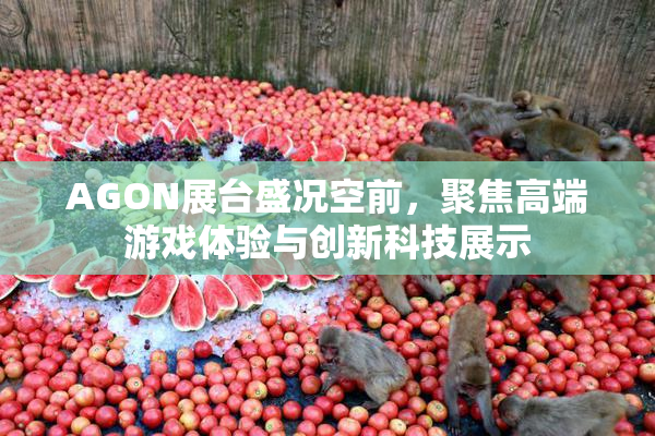 AGON展台盛况空前，聚焦高端游戏体验与创新科技展示