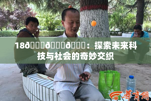 18🔞🍆🍑：探索未来科技与社会的奇妙交织