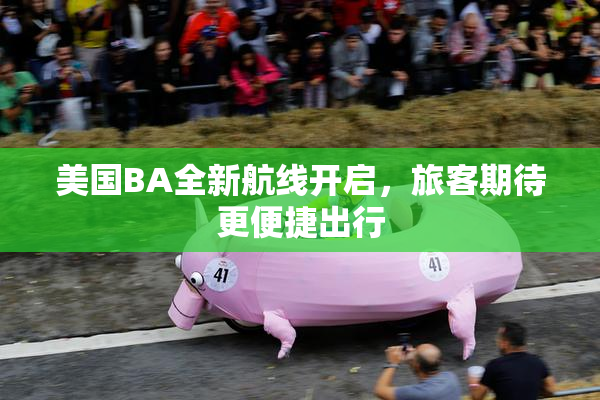 美国BA全新航线开启，旅客期待更便捷出行