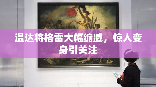 温达将格雷大幅缩减，惊人变身引关注