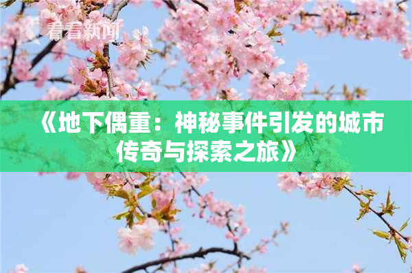《地下偶重：神秘事件引发的城市传奇与探索之旅》