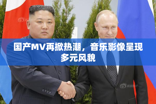 国产MV再掀热潮，音乐影像呈现多元风貌