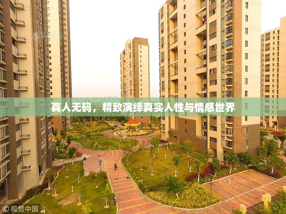 真人无码，精致演绎真实人性与情感世界