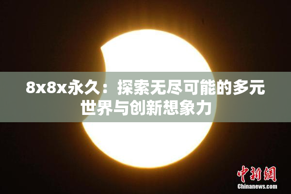 8x8x永久：探索无尽可能的多元世界与创新想象力
