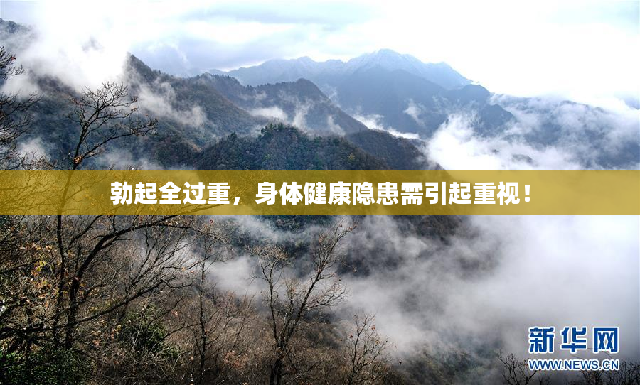 勃起全过重，身体健康隐患需引起重视！