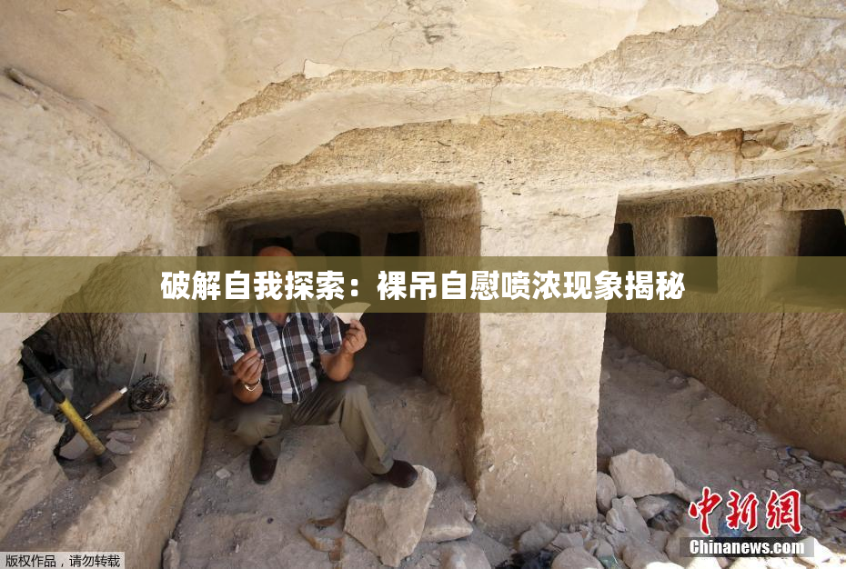 破解自我探索：裸吊自慰喷浓现象揭秘