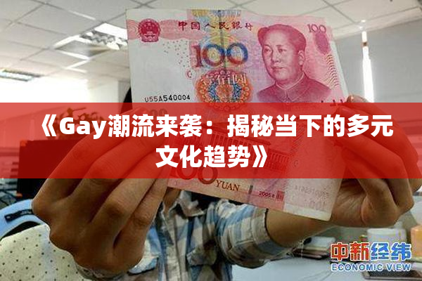 《Gay潮流来袭：揭秘当下的多元文化趋势》