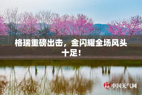 格瑞重磅出击，金闪耀全场风头十足！