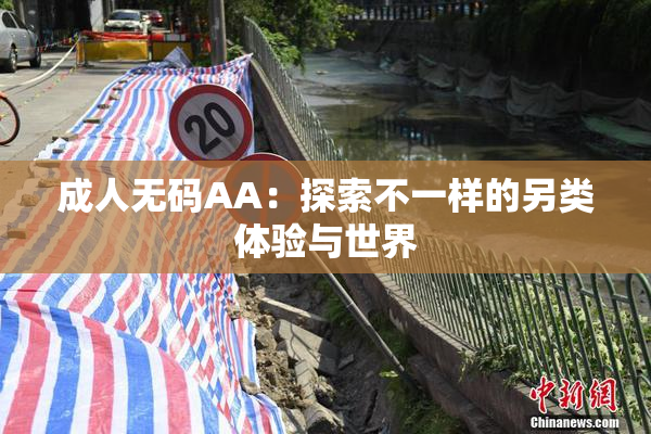 成人无码AA：探索不一样的另类体验与世界
