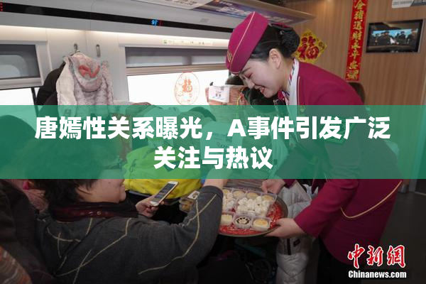唐嫣性关系曝光，A事件引发广泛关注与热议