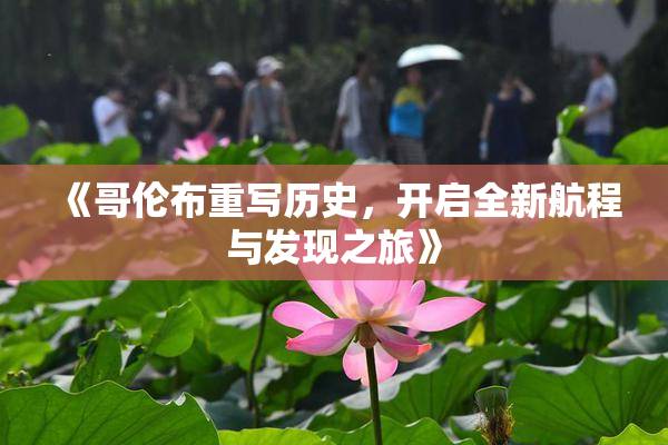 《哥伦布重写历史，开启全新航程与发现之旅》