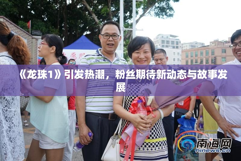 《龙珠1》引发热潮，粉丝期待新动态与故事发展