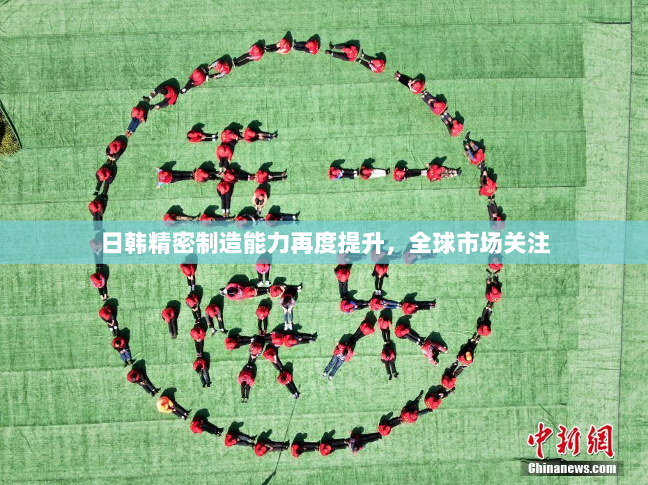 日韩精密制造能力再度提升，全球市场关注