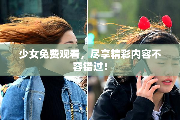 少女免费观看，尽享精彩内容不容错过！