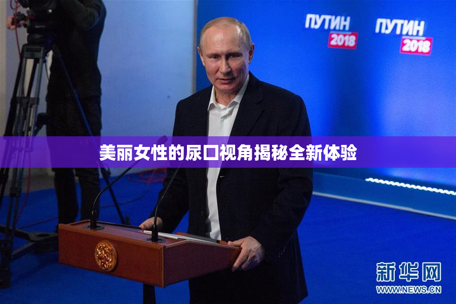 美丽女性的尿囗视角揭秘全新体验
