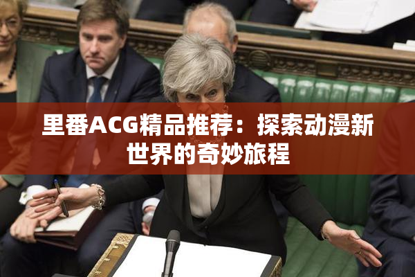 里番ACG精品推荐：探索动漫新世界的奇妙旅程